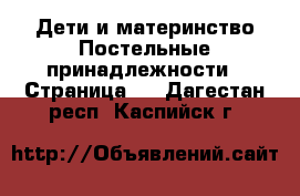 Дети и материнство Постельные принадлежности - Страница 2 . Дагестан респ.,Каспийск г.